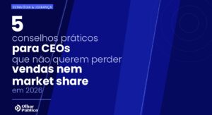5 conselhos práticos para CEOs que não querem perder vendas nem market share em 2026